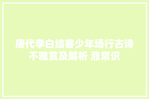唐代李白结客少年场行古诗不雅赏及解析 涨常识