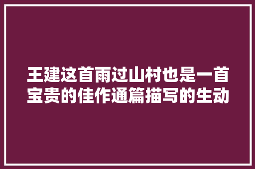 王建这首雨过山村也是一首宝贵的佳作通篇描写的生动有趣
