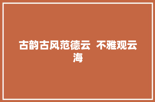古韵古风范德云  不雅观云海