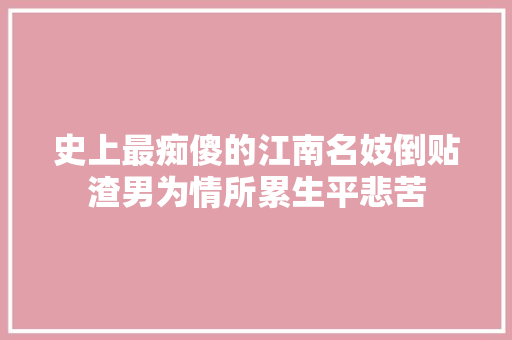 史上最痴傻的江南名妓倒贴渣男为情所累生平悲苦