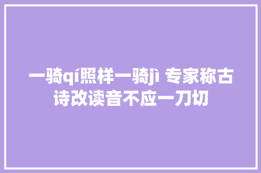 一骑qí照样一骑jì 专家称古诗改读音不应一刀切