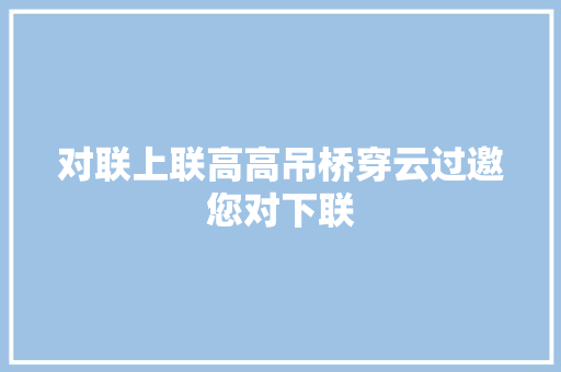 对联上联高高吊桥穿云过邀您对下联