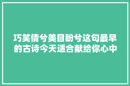 巧笑倩兮美目盼兮这句最早的古诗今天适合献给你心中的女神
