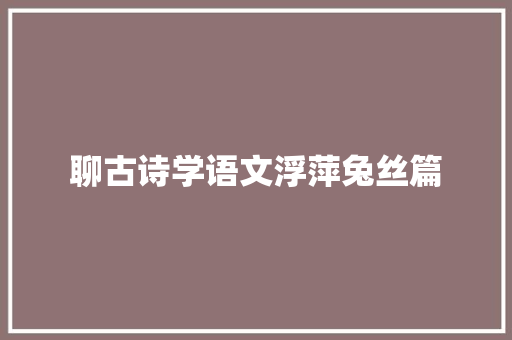 聊古诗学语文浮萍兔丝篇