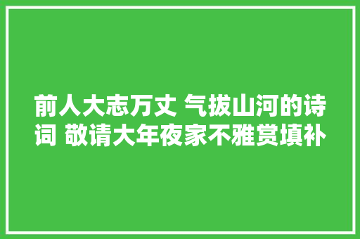 前人大志万丈 气拔山河的诗词 敬请大年夜家不雅赏填补