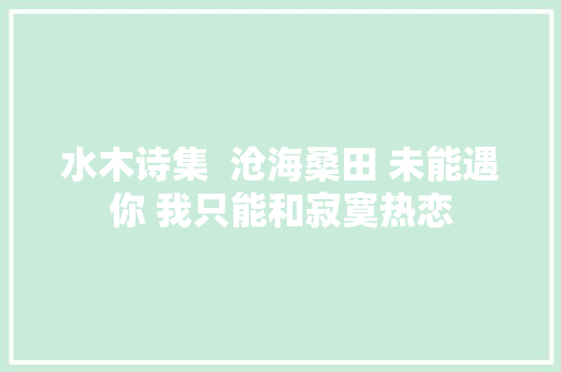 水木诗集  沧海桑田 未能遇你 我只能和寂寞热恋