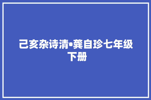 己亥杂诗清•龚自珍七年级 下册