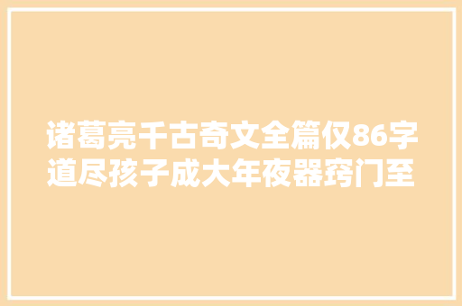 诸葛亮千古奇文全篇仅86字道尽孩子成大年夜器窍门至今不过时