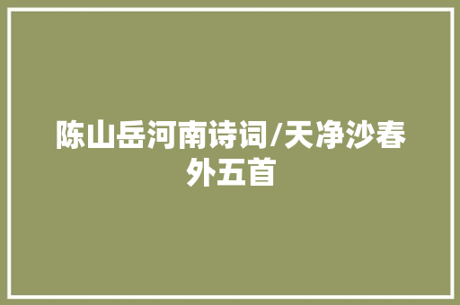 陈山岳河南诗词/天净沙春外五首