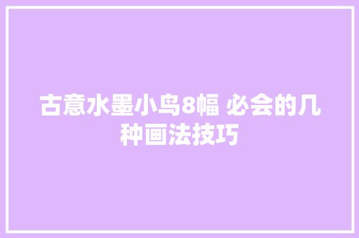 古意水墨小鸟8幅 必会的几种画法技巧