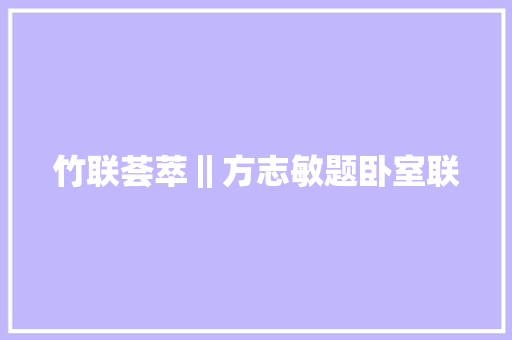 竹联荟萃‖方志敏题卧室联