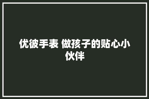 优彼手表 做孩子的贴心小伙伴