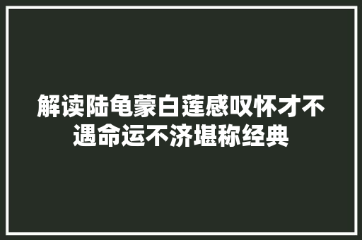解读陆龟蒙白莲感叹怀才不遇命运不济堪称经典