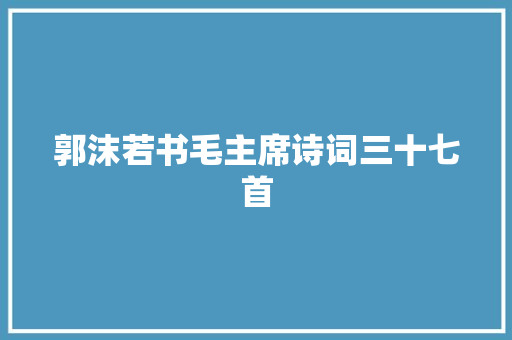 郭沫若书毛主席诗词三十七首
