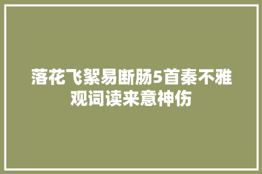落花飞絮易断肠5首秦不雅观词读来意神伤