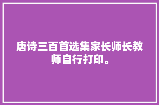 唐诗三百首选集家长师长教师自行打印。