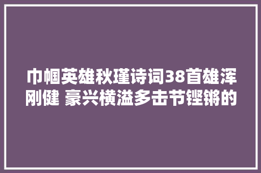 巾帼英雄秋瑾诗词38首雄浑刚健 豪兴横溢多击节铿锵的时代之音