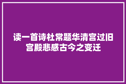 读一首诗杜常题华清宫过旧宫殿悲感古今之变迁