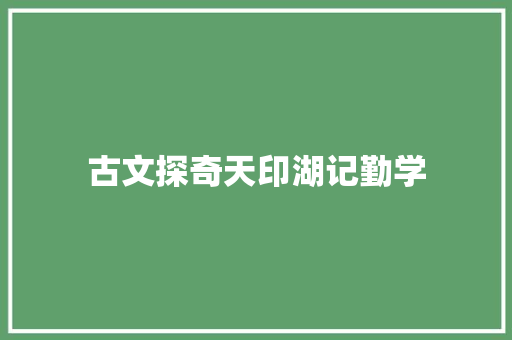 古文探奇天印湖记勤学