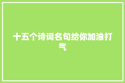 十五个诗词名句给你加油打气