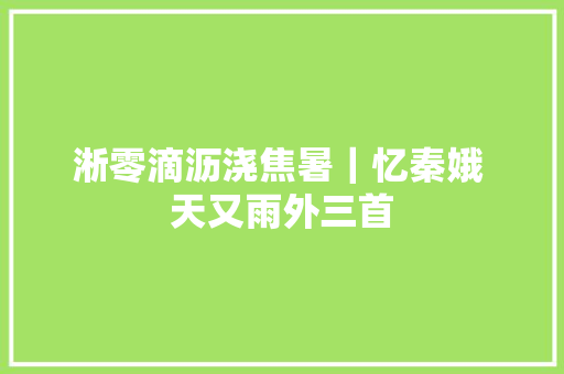 淅零滴沥浇焦暑｜忆秦娥 天又雨外三首