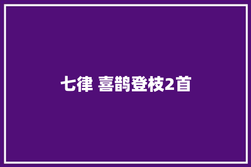 七律 喜鹊登枝2首