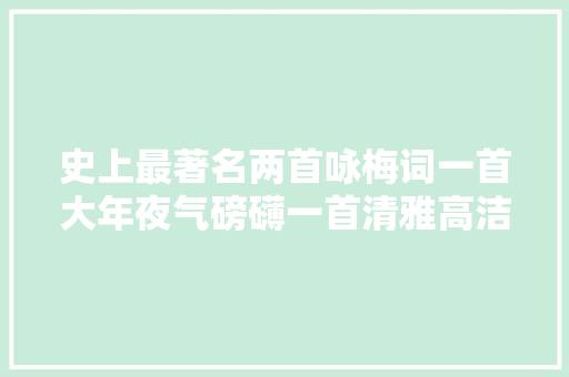 史上最著名两首咏梅词一首大年夜气磅礴一首清雅高洁为词中精品