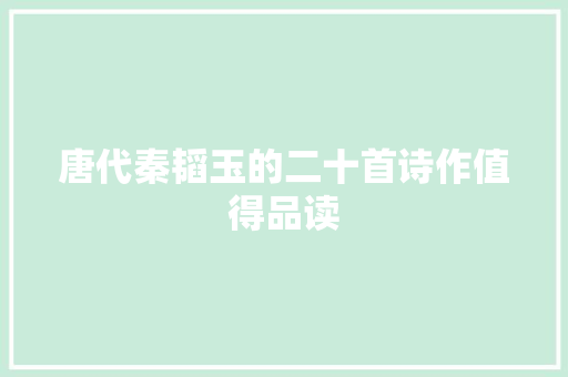 唐代秦韬玉的二十首诗作值得品读