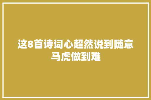 这8首诗词心超然说到随意马虎做到难