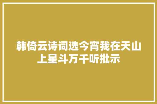 韩倚云诗词选今宵我在天山上星斗万千听批示