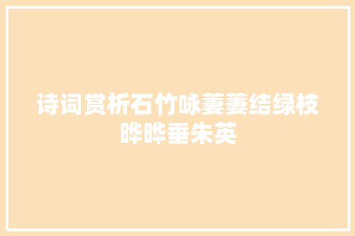 诗词赏析石竹咏萋萋结绿枝晔晔垂朱英