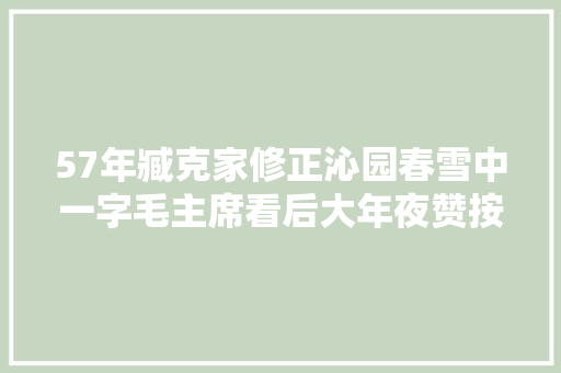 57年臧克家修正沁园春雪中一字毛主席看后大年夜赞按你的改