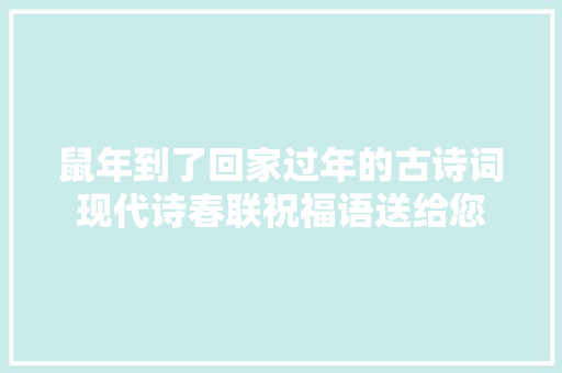 鼠年到了回家过年的古诗词现代诗春联祝福语送给您