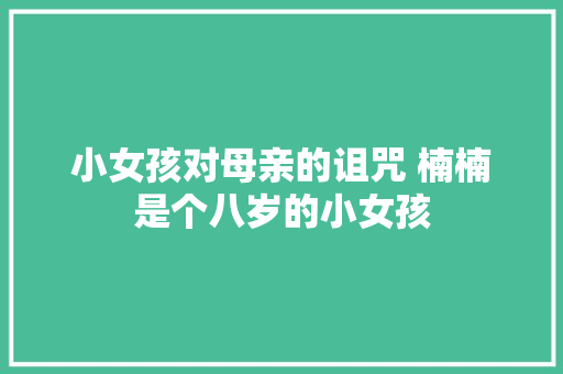 小女孩对母亲的诅咒 楠楠是个八岁的小女孩