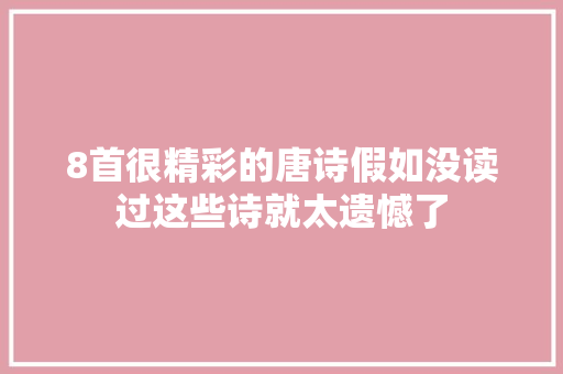 8首很精彩的唐诗假如没读过这些诗就太遗憾了