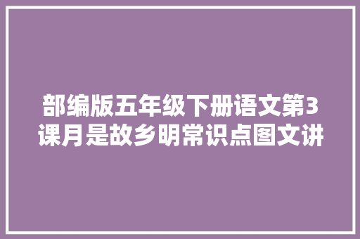 部编版五年级下册语文第3课月是故乡明常识点图文讲解