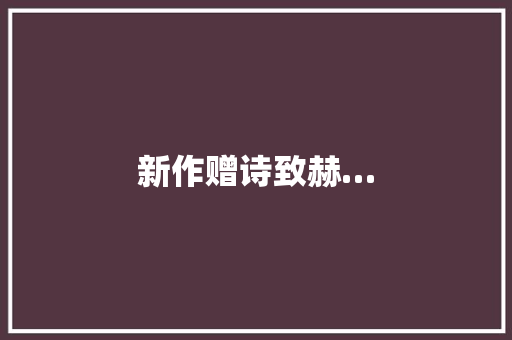 新作赠诗致赫…