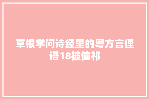 草根学问诗经里的粤方言俚语18被僮祁