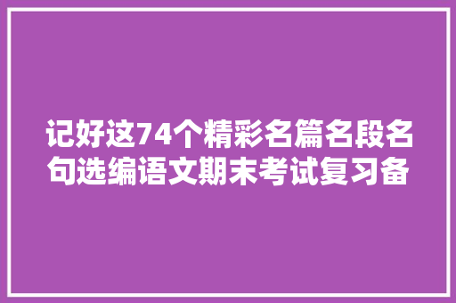 记好这74个精彩名篇名段名句选编语文期末考试复习备考冲刺