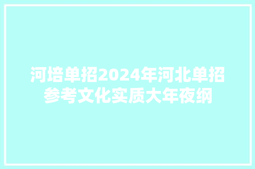 河培单招2024年河北单招参考文化实质大年夜纲