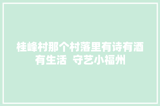 桂峰村那个村落里有诗有酒有生活  守艺小福州