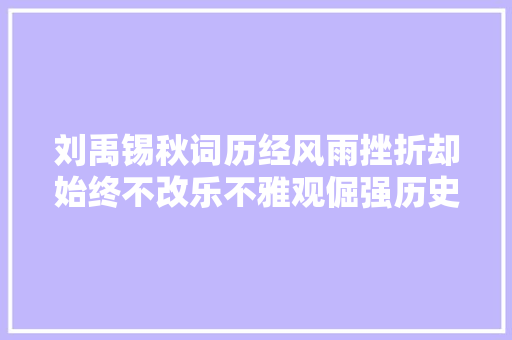 刘禹锡秋词历经风雨挫折却始终不改乐不雅观倔强历史