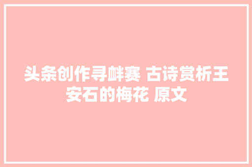头条创作寻衅赛 古诗赏析王安石的梅花 原文