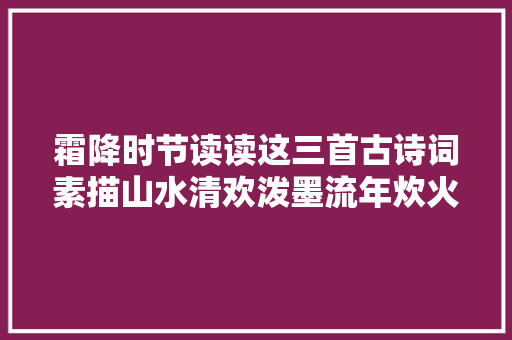 霜降时节读读这三首古诗词素描山水清欢泼墨流年炊火