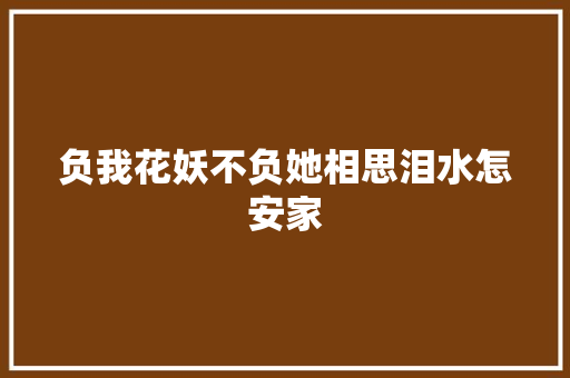 负我花妖不负她相思泪水怎安家