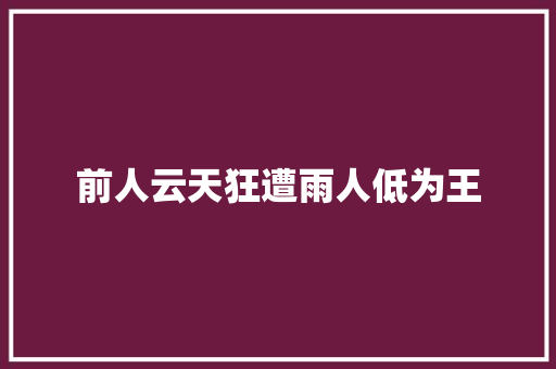 前人云天狂遭雨人低为王