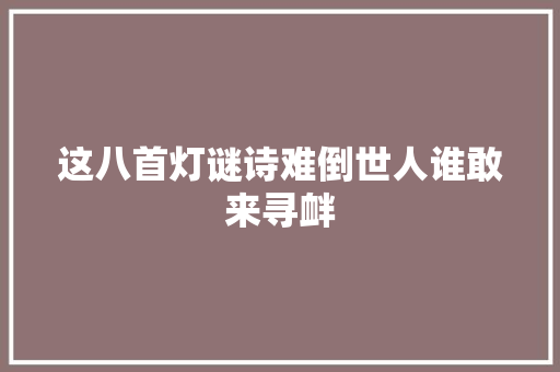 这八首灯谜诗难倒世人谁敢来寻衅