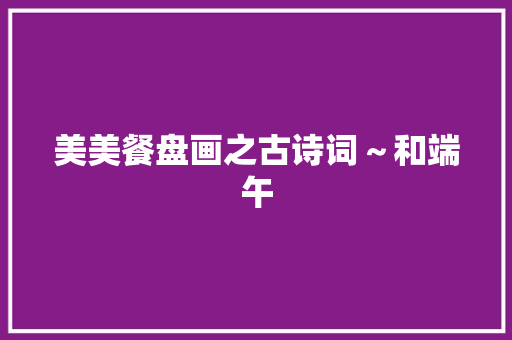 美美餐盘画之古诗词～和端午