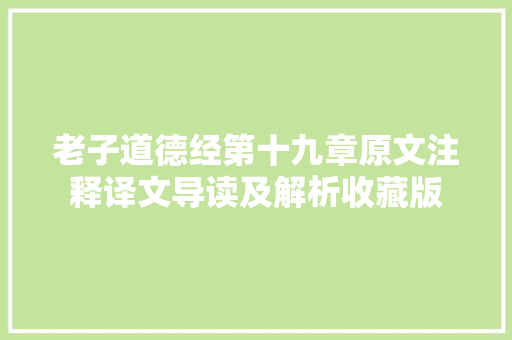 老子道德经第十九章原文注释译文导读及解析收藏版