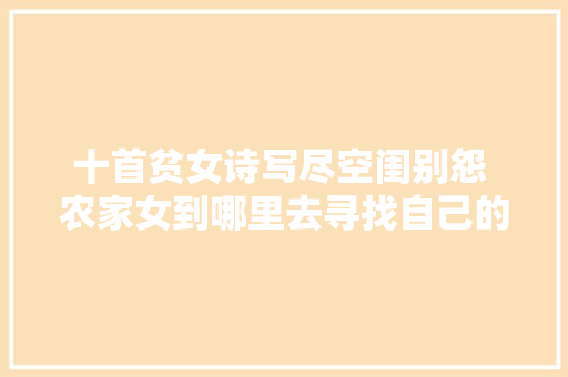 十首贫女诗写尽空闺别怨 农家女到哪里去寻找自己的春天